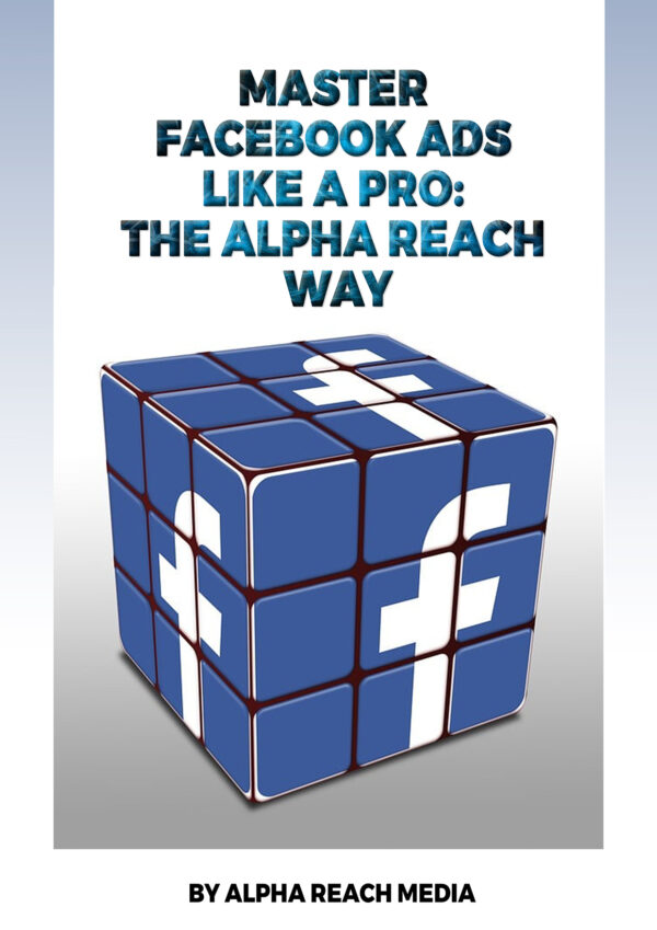 Master Facebook Ads Like A Pro: The Alpha Reach Way